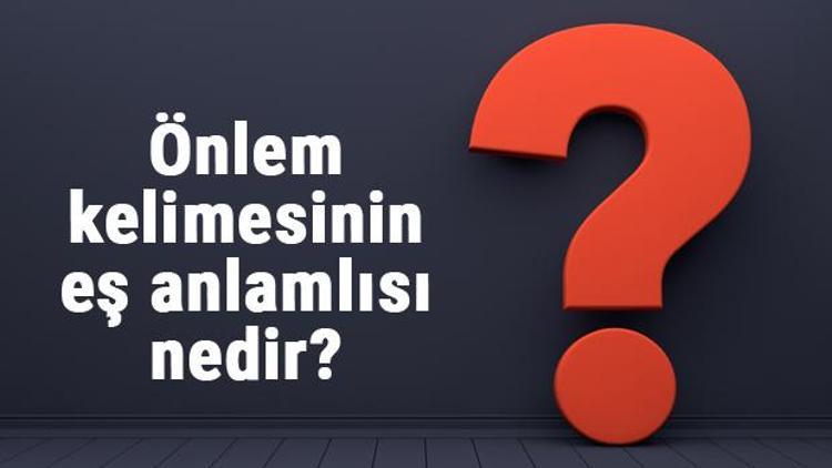 Önlem kelimesinin eş anlamlısı nedir Önlemin eş anlamı ile örnek cümleler (TDK)