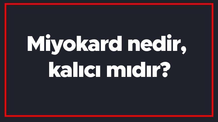 Miyokard nedir, kalıcı mıdır Kalp kası iltihabı belirtileri nelerdir Tanısı ve tedavi yöntemleri..