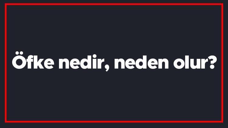 Öfke nedir, neden olur Öfke kontrolü nasıl yapılır Öfkenin tanımı..