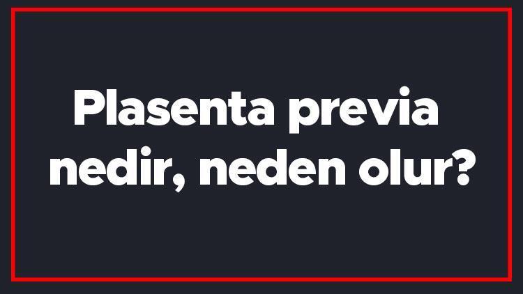 Plasenta previa nedir, neden olur Plasenta previye teşhisi ne zaman konur