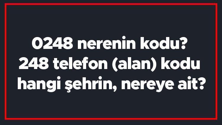 0248 nerenin kodu 248 telefon (alan) kodu hangi şehrin, nereye ait