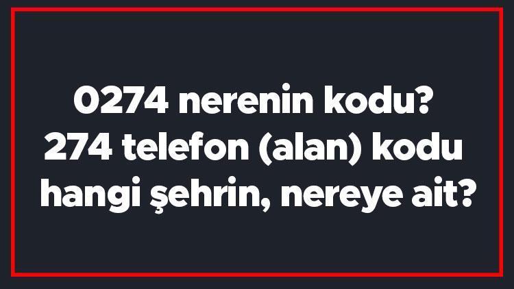 0274 nerenin kodu 274 telefon (alan) kodu hangi şehrin, nereye ait