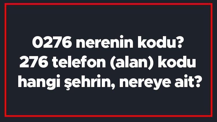 0276 nerenin kodu 276 telefon (alan) kodu hangi şehrin, nereye ait