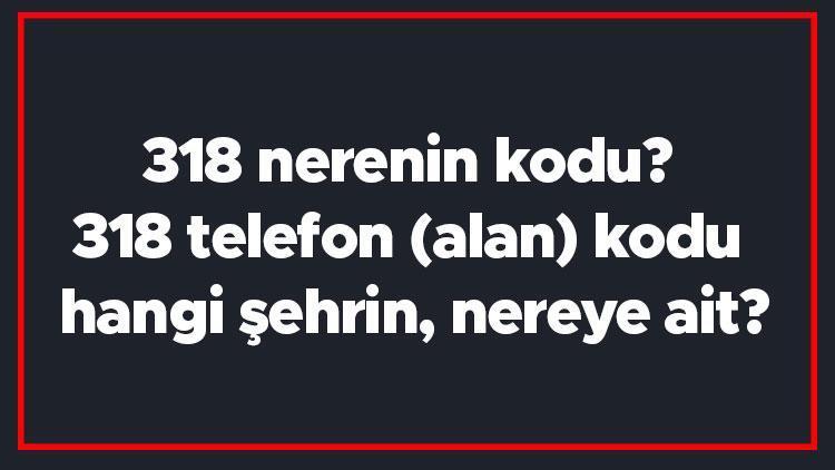 318 nerenin kodu 318 telefon (alan) kodu hangi şehrin, nereye ait