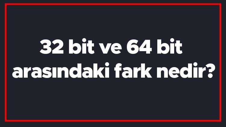 32 bit ve 64 bit arasındaki fark nedir 32 bit ile 64 bit farkı