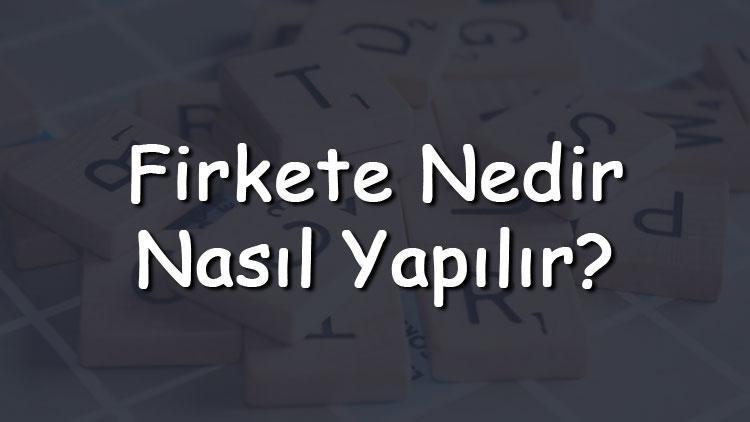 Firkete nedir, nasıl yapılır Firkete nasıl bağlanır, nereye takılır