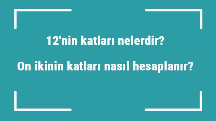 12nin katları nelerdir On ikinin katları nasıl hesaplanır