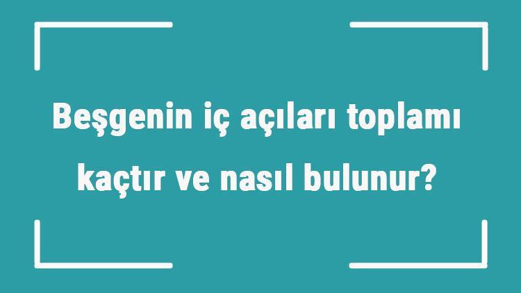 Beşgenin iç açıları toplamı kaçtır ve nasıl bulunur Örnekleri ile konu anlatımı