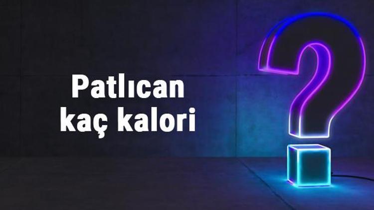 Patlıcan kaç kalori? 100 gram patlıcan besin değerleri ve kalorisi...