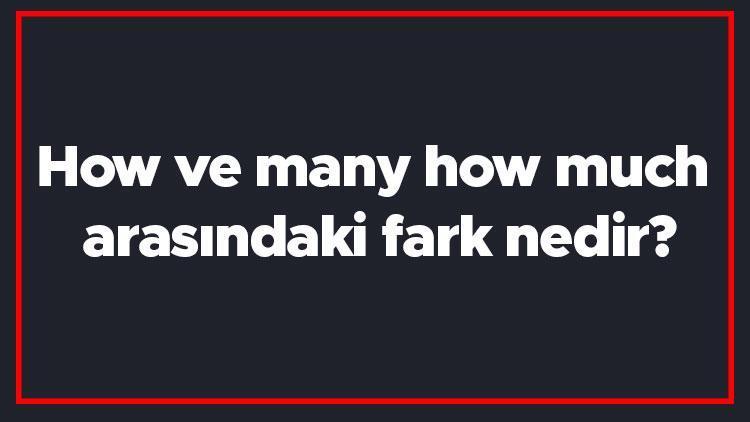 How ve many how much arasındaki fark nedir İngilizce how ile many how much Farkı