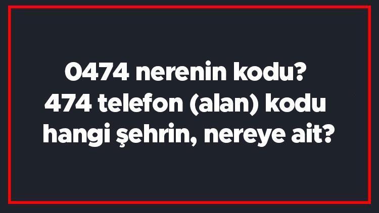 0474 nerenin kodu 474 telefon (alan) kodu hangi şehrin, nereye ait