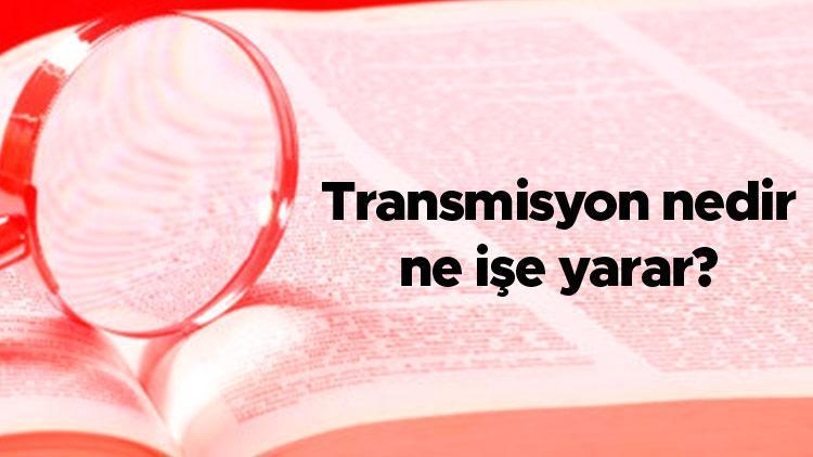 Transmisyon nedir, ne işe yarar Transmisyon sisteminin görevleri nelerdir