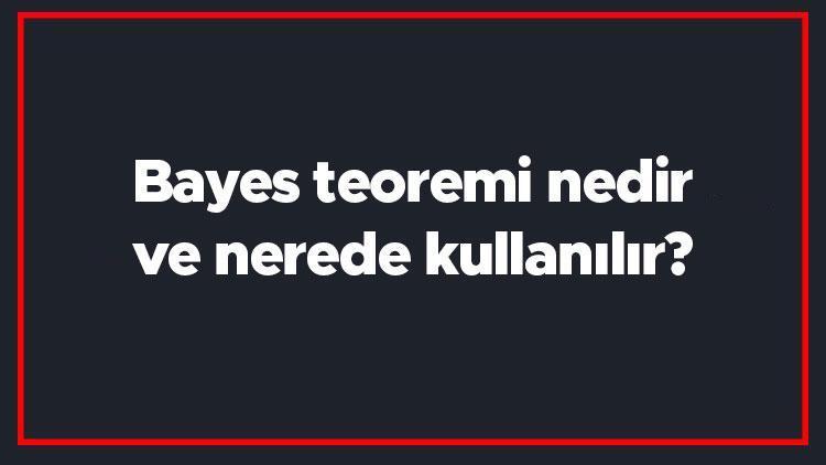 Bayes teoremi nedir ve nerede kullanılır Bayes teoremi formülü ve örnek sorular ile konu anlatımı