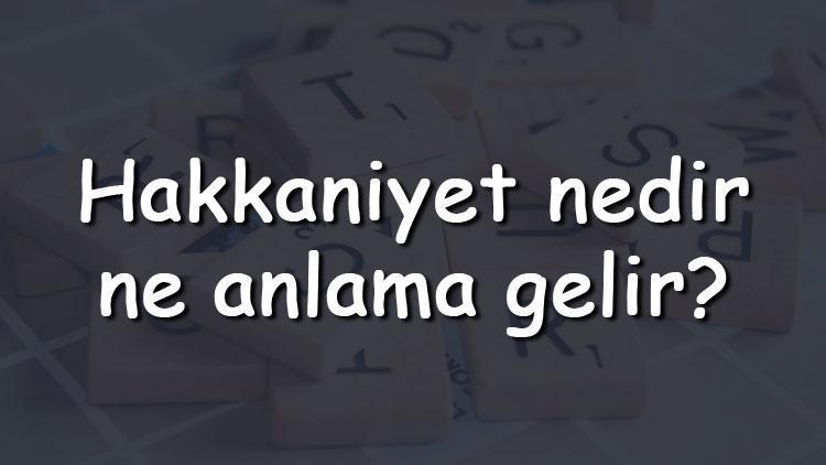 Hakkaniyet nedir, ne anlama gelir Hakkaniyet kelimesinin TDK sözlük anlamı