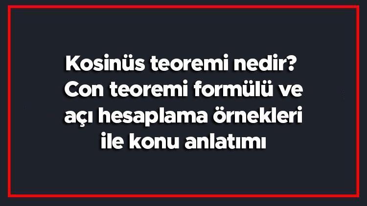 Kosinüs teoremi nedir Con teoremi formülü ve açı hesaplama örnekleri ile konu anlatımı