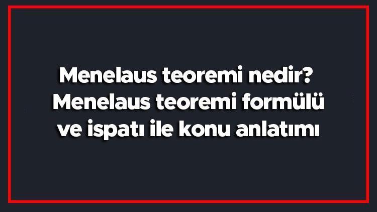 Menelaus teoremi nedir Menelaus teoremi formülü ve ispatı ile konu anlatımı