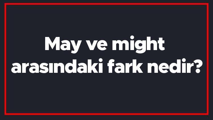 May ve might arasındaki fark nedir İngilizce may ile might farkı