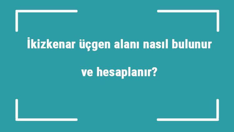 İkizkenar üçgen alanı nasıl bulunur ve hesaplanır Formülü ve örnekleri ile ikizkenar üçgen alanı hesaplama