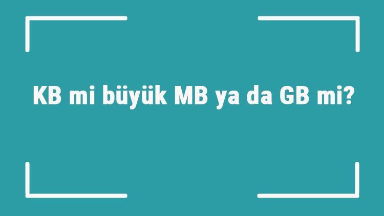 KB mi büyük MB ya da GB mi