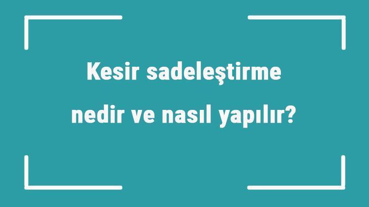 Kesir sadeleştirme nedir ve nasıl yapılır Örnekleri ile kesir sadeleştirme konu anlatımı