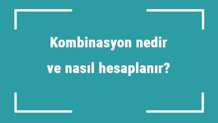 Kombinasyon nedir ve nasıl hesaplanır Kombinasyon hesaplama örnekleri ile konu anlatımı