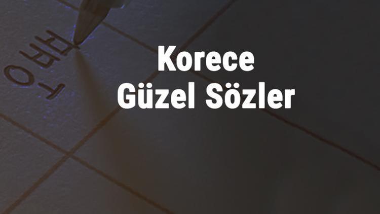 Korece Güzel Sözler - Korece En Anlamlı Ve Etkileyici Kelimeler Ve Anlamları