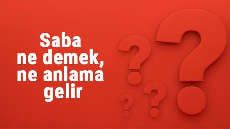 Saba ne demek, ne anlama gelir Saba kelimesinin TDK sözlük anlamı