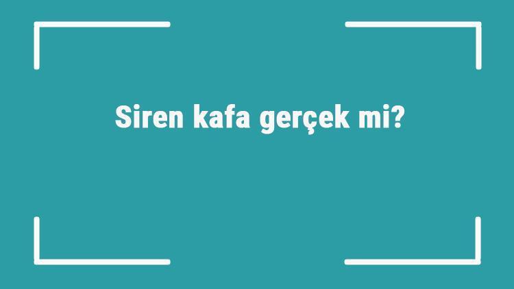 Siren kafa gerçek mi Tren kafa efsanesi hikayesi nasıldır