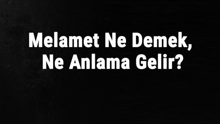 Melamet Ne Demek, Ne Anlama Gelir Melamet Kelimesinin Tdk Sözlük Anlamı