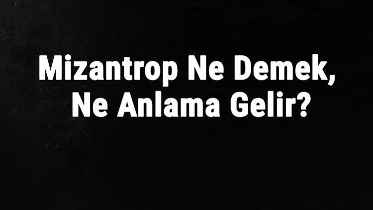 Mizantrop Ne Demek, Ne Anlama Gelir Mizantrop Kelimesinin Tdk Sözlük Anlamı