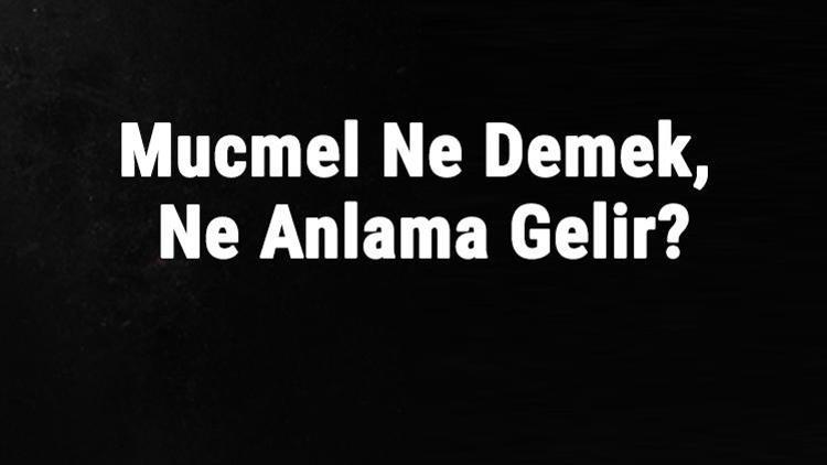 Mücmel Ne Demek, Ne Anlama Gelir Mücmel Kelimesinin Tdk Sözlük Anlamı