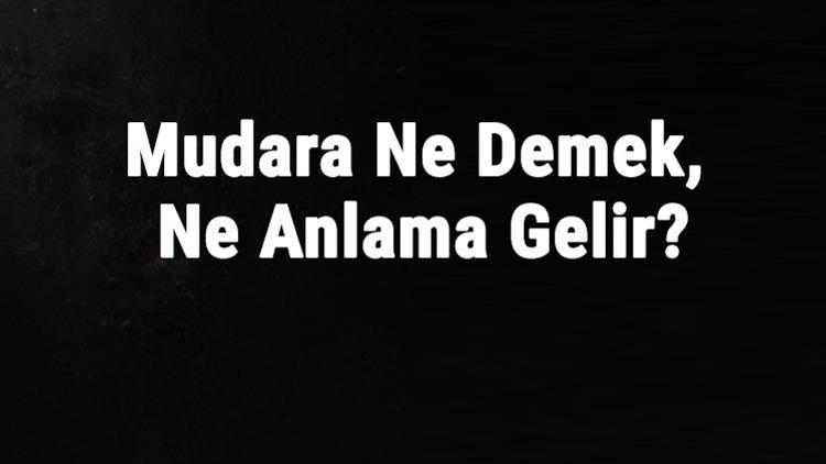 Müdara Ne Demek, Ne Anlama Gelir Müdara Kelimesinin Tdk Sözlük Anlamı