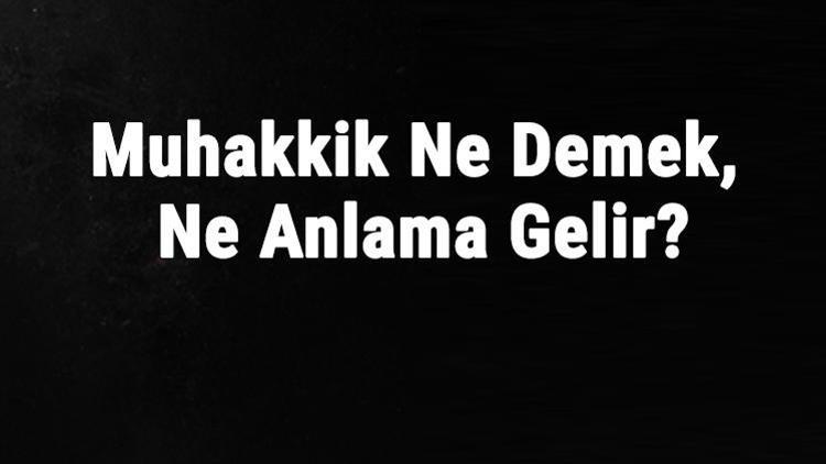 Muhakkik Ne Demek, Ne Anlama Gelir Muhakkik Kelimesinin Tdk Sözlük Anlamı