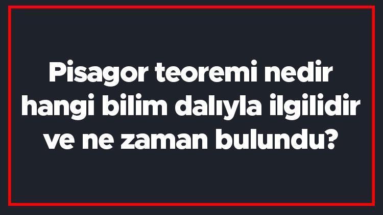 Pisagor teoremi nedir, hangi bilim dalıyla ilgilidir ve ne zaman bulundu Örnekleri ile konu anlatımı