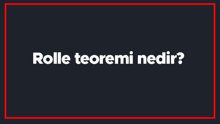 Rolle teoremi nedir Rolle teoremi örnekleri ile konu anlatımı