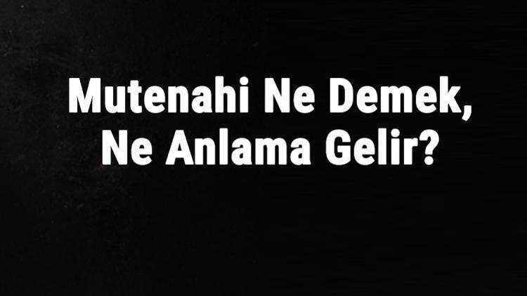 Mütenahi Ne Demek, Ne Anlama Gelir Mütenahi Kelimesinin Tdk Sözlük Anlamı