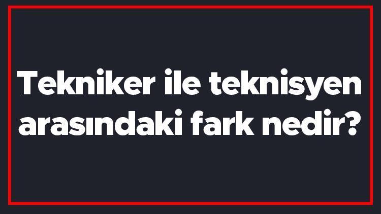 Tekniker ile teknisyen arasındaki fark nedir Tekniker ile teknisyen farkı