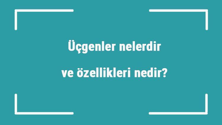 Üçgenler nelerdir ve özellikleri nedir Örnekleri ile üçgenler konu anlatımı