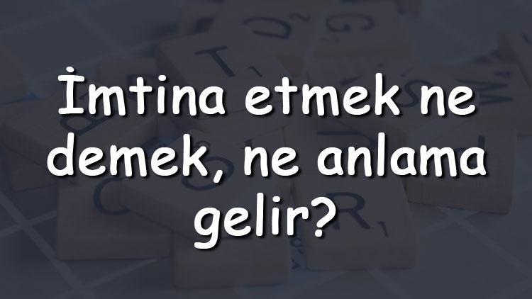 İmtina etmek ne demek, ne anlama gelir İmtina etmek bitişik mi yazılır ayrı mı TDK sözlük anlamı