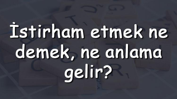 İstirham etmek ne demek, ne anlama gelir İstirham etmek bitişik mi yazılır ayrı mı TDK sözlük anlamı