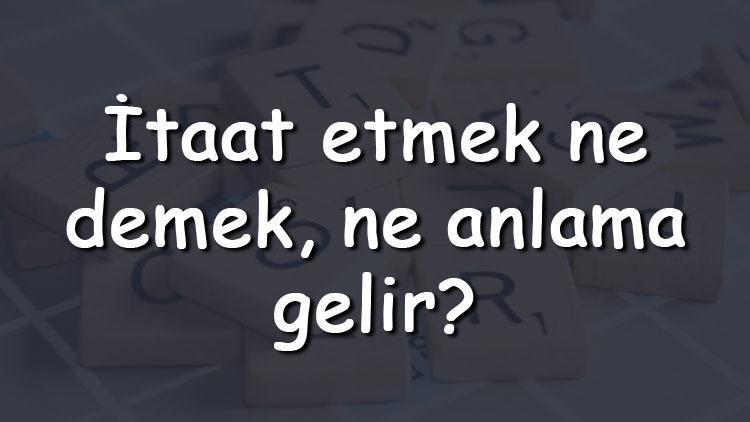 İtaat etmek ne demek, ne anlama gelir İtaat etmek bitişik mi yazılır ayrı mı TDK sözlük anlamı