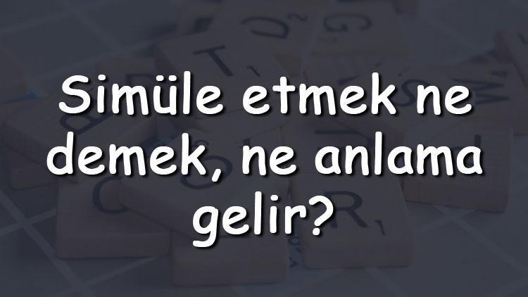 Simüle etmek ne demek, ne anlama gelir Simüle etmek bitişik mi yazılır ayrı mı TDK sözlük anlamı