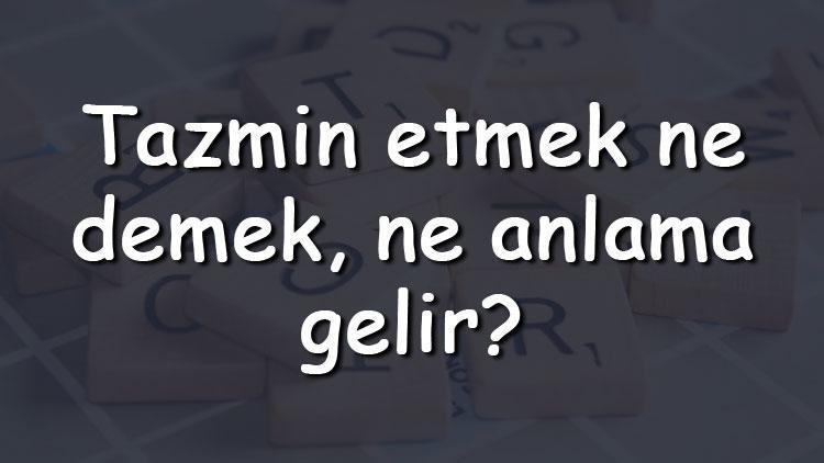 Tazmin etmek ne demek, ne anlama gelir Tazmin etmek bitişik mi yazılır ayrı mı TDK sözlük anlamı