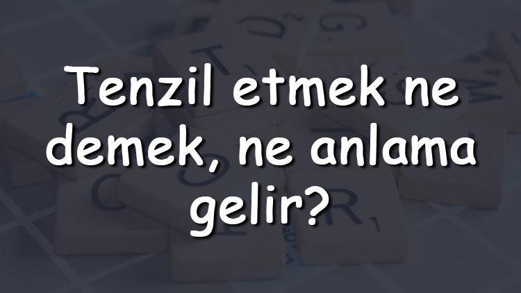 Tenzil etmek ne demek, ne anlama gelir Tenzil etmek bitişik mi yazılır ayrı mı TDK sözlük anlamı