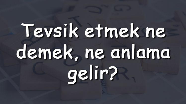 Tevsik etmek ne demek, ne anlama gelir Tevsik etmek bitişik Mi Yazılır Ayrı Mı Tdk Sözlük Anlamı