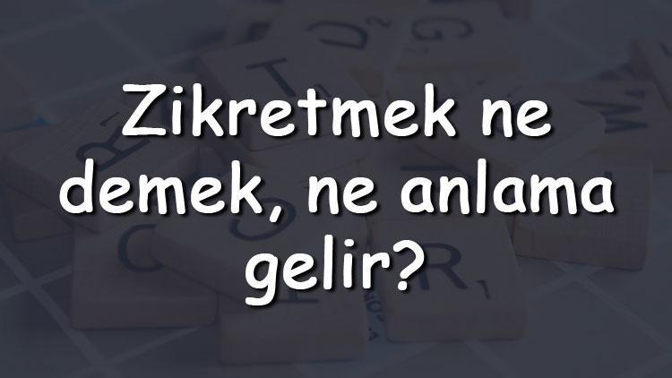 Zikretmek ne demek, ne anlama gelir Zikretmek bitişik mi yazılır ayrı mı TDK sözlük anlamı