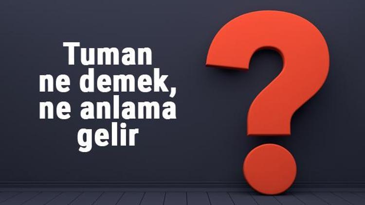 Tuman ne demek, ne anlama gelir Tuman kelimesinin TDK sözlük anlamı