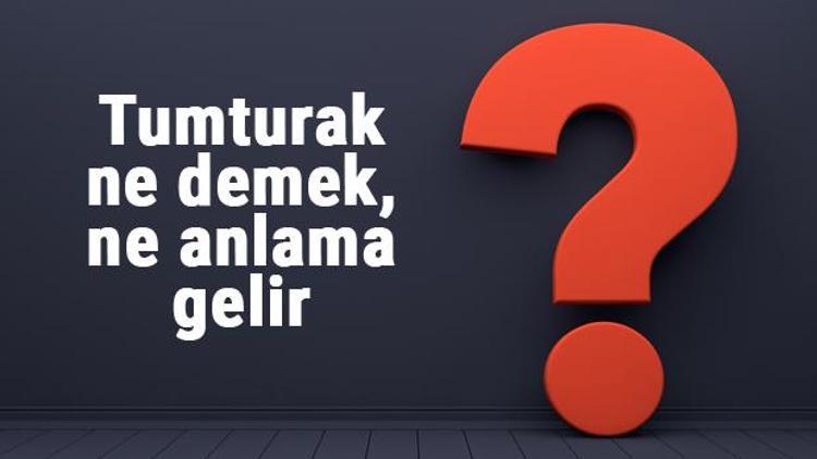 Tumturak ne demek, ne anlama gelir Tumturak kelimesinin TDK sözlük anlamı