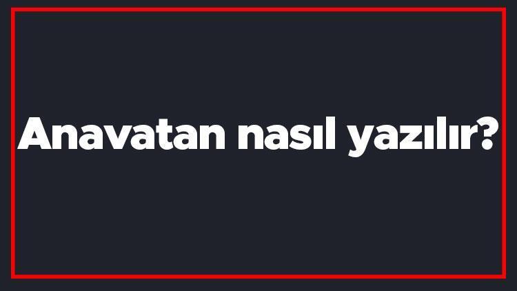 Anavatan nasıl yazılır Anavatan kelimesi TDKya göre bitişik mi yazılır ayrı mı