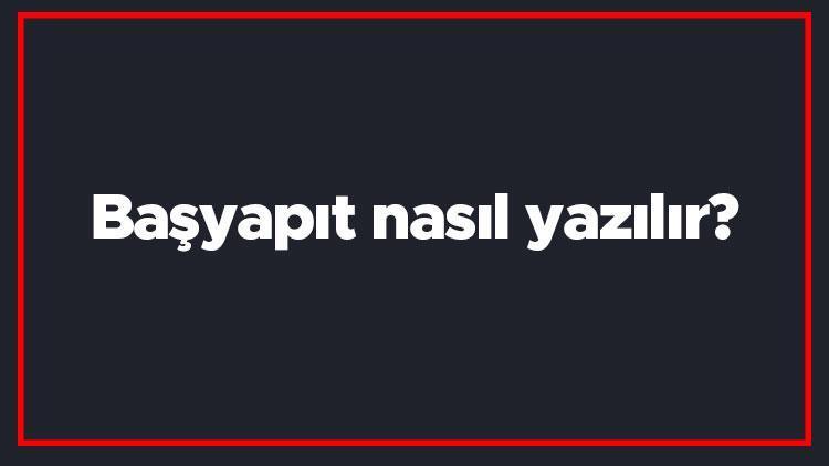 Başyapıt nasıl yazılır Başyapıt kelimesi TDKya göre bitişik mi yazılır ayrı mı